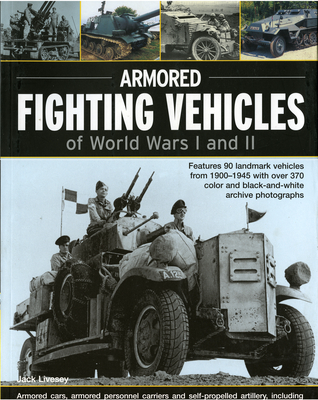 Armoured Fighting Vehicles of World Wars I and II: Features 90 Landmark Vehicles from 1900-1945 with Over 370 Archive Photographs - Livesey, Jack