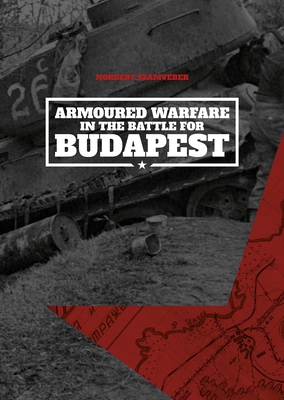 Armoured Warfare in the Battle for Budapest (Softcover) - Szmvber, Norbert
