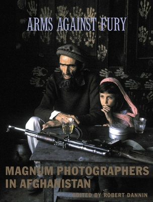 Arms Against Fury: Magnum Photographers in Afghanistan - Magnum Photographers (Photographer), and Dannin, Robert (Editor)