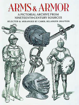 Arms and Armor: A Pictorial Archive from Nineteenth-Century Sources - Grafton, Carol Belanger (Editor)