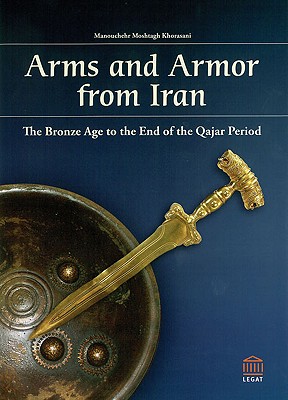 Arms and Armour from Iran: The Bronze Age to the End of the Qajar Period - Khorasani, Manouchehr Moshtagh, Dr.