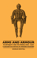 Arms and Armour - In Antiquity and the Middle Ages - Also a Descriptive Notice of Modern Weapons