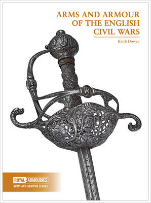 Arms and Armour of the English Civil Wars - Dowen, Keith