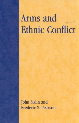 Arms and Ethnic Conflict - Sislin, John, and Pearson, Frederic S