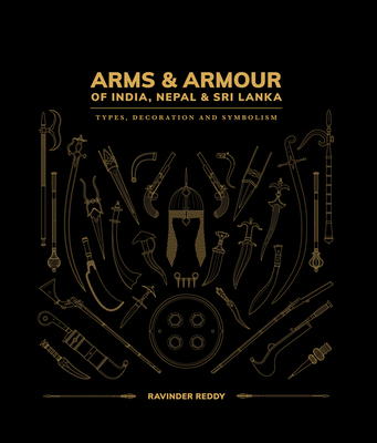 Arms & Armour of India, Nepal & Sri Lanka: Types, Decoration and Symbolism - Reddy, Ravinder