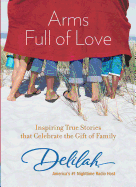 Arms Full of Love: Inspiring True Stories That Celebrate the Gift of Family