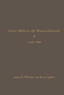 Arms Makers of Massachusetts, 1610 - 1900