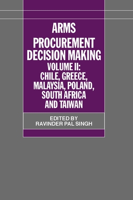 Arms Procurement Decision Making: Volume II: Chile, Greece, Malaysia, Poland, South Africa, and Taiwan - Singh, Ravinder Pal (Editor)