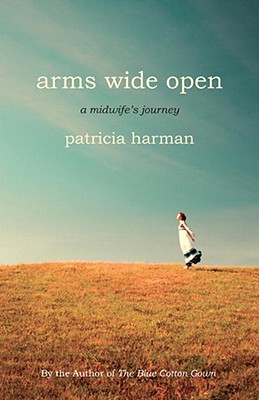 Arms Wide Open: A Midwife's Journey - Harman, Patricia