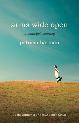 Arms Wide Open: A Midwife's Journey - Harman, Patricia