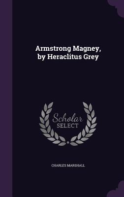 Armstrong Magney, by Heraclitus Grey - Marshall, Charles