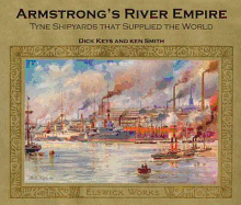 Armstrong's River Empire: Tyne Shipyards That Supplied the World