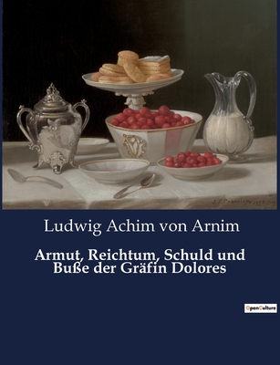 Armut, Reichtum, Schuld und Bu?e der Gr?fin Dolores - Von Arnim, Ludwig Achim