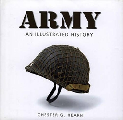 Army: An Illustrated History: The U.S. Army from 1775 to the 21st Century - Hearn, Chester