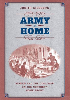 Army at Home: Women and the Civil War on the Northern Home Front - Giesberg, Judith