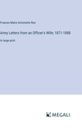 Army Letters from an Officer's Wife; 1871-1888: in large print