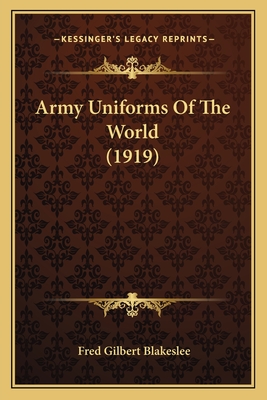 Army Uniforms of the World (1919) - Blakeslee, Fred Gilbert