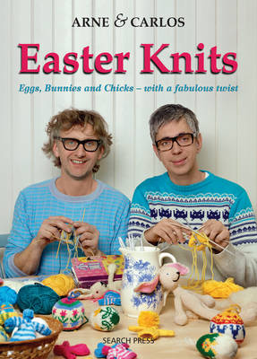 Arne & Carlos Easter Knits: Eggs, Bunnies and Chicks - with a Fabulous Twist - Carlos, Arne &