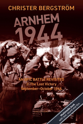 Arnhem 1944: An Epic Battle Revisited: Vol. 2: The Lost Victory. September-October 1944 - Bergstrom, Christer