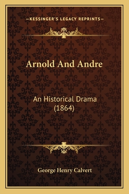 Arnold And Andre: An Historical Drama (1864) - Calvert, George Henry