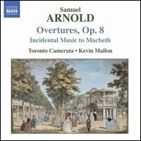 Arnold: Overtures, Op. 8; Incidental Music to Macbeth - Toronto Camerata; Kevin Mallon (conductor)