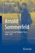 Arnold Sommerfeld: Science, Life and Turbulent Times 1868-1951 - Eckert, Michael