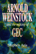 Arnold Weinstock and the Making of Gec