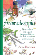 Aromaterapia: Descubra Los Usos Terapeuticos de Los Aceites Esenciales