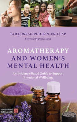 Aromatherapy and Women's Mental Health: An Evidence-Based Guide to Support Emotional Wellbeing - Conrad, Pam, and Tiran, Denise (Foreword by)