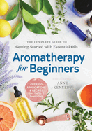 Aromatherapy for Beginners: The Complete Guide to Getting Started with Essential Oils