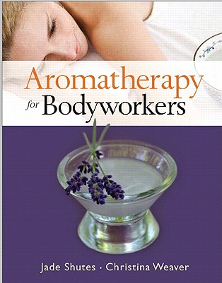Aromatherapy for Bodyworkers - Shutes, Jade, and Weaver, Christina