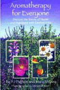 Aromatherapy for Everyone: Discover the Secrets of Health and Happiness with Essential Oils