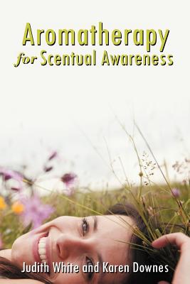 Aromatherapy for Scentual Awareness - White, Judith, and Day, Karen