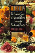 Aromatherapy: The Complete Guide to Plant and Flower Essences for Health and Beauty