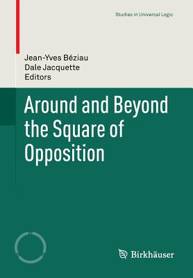 Around and Beyond the Square of Opposition - Bziau, Jean-Yves (Editor), and Jacquette, Dale (Editor)