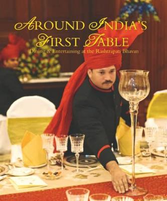 Around India's First Table: Dining and Entertaining at the Rashtrapati Bhavan - Publications Division of the Ministry of Information and Broadcasting of the Govt of India