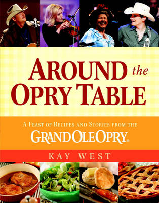 Around the Opry Table: A Feast of Recipes and Stories from the Grand OLE Opry - West, Kay