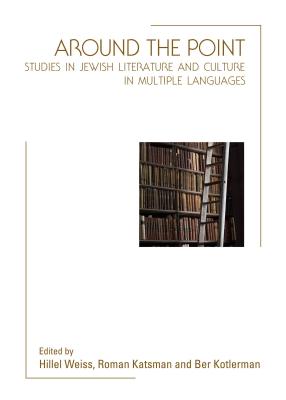 Around the Point: Studies in Jewish Literature and Culture in Multiple Languages - Katsman, Roman (Editor), and Kotlerman, Ber (Editor)