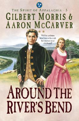 Around the River's Bend - Morris, Gilbert, and McCarver, Aaron, Mr.
