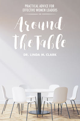 Around the Table: Practical Advice for Effective Women Leaders - Clark, Linda M