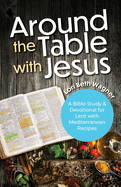 Around the Table with Jesus: A Bible Study and Devotional for Lent with Mediterranean Recipes