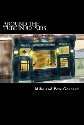 Around the Tube in 80 Pubs: A Guide to Some of the Best Pubs in London - Gerrard, Pete, and Gerrard, Mike