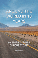 Around the World in 18 Years: 60 stories from a curious cyclist