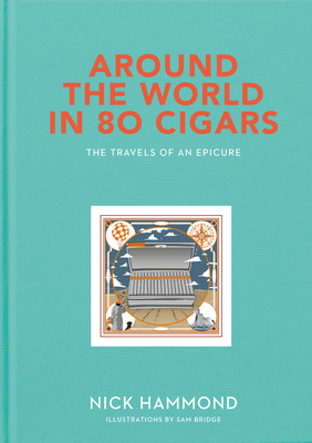 Around the World in 80 Cigars: Travels of an Epicure - Hammond, Nick