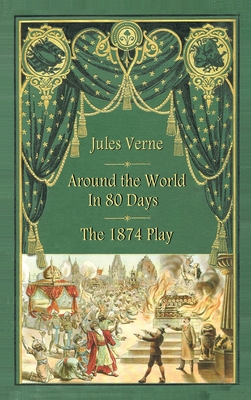 Around the World in 80 Days - The 1874 Play (hardback) - Verne, Jules, and D'Ennery, Adolphe