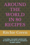 Around the World in 80 Recipes: A Global Culinary Adventure of Sorts with 80 Plus 120 Bonus Global Dishes