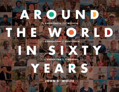 Around the World in Sixty Years: The Experiences and Wisdom of a Generation of Gentlemen from Argentina to Zimbabwe