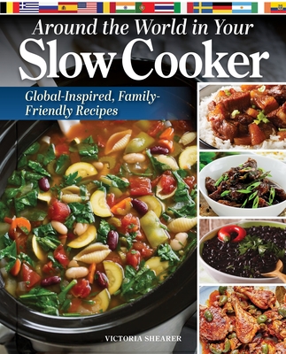 Around the World in Your Slow Cooker: Global-Inspired, Family-Friendly Recipes - Shearer, Victoria