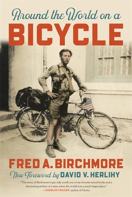 Around the World on a Bicycle - Birchmore, Fred A, and Herlihy, David V (Foreword by)