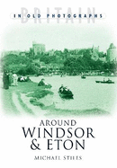 Around Windsor and Eton: Britain in Old Photographs